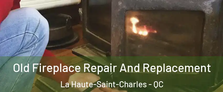  Old Fireplace Repair And Replacement La Haute-Saint-Charles - QC