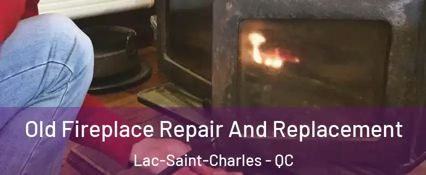  Old Fireplace Repair And Replacement Lac-Saint-Charles - QC