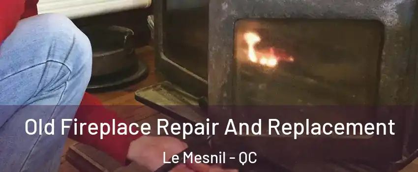  Old Fireplace Repair And Replacement Le Mesnil - QC