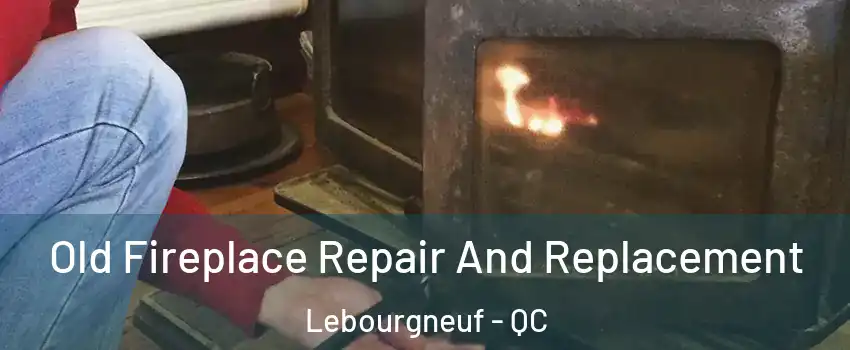  Old Fireplace Repair And Replacement Lebourgneuf - QC