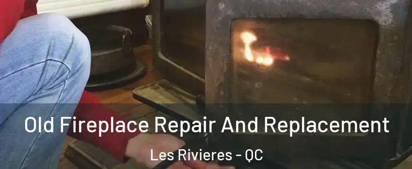 Old Fireplace Repair And Replacement Les Rivieres - QC