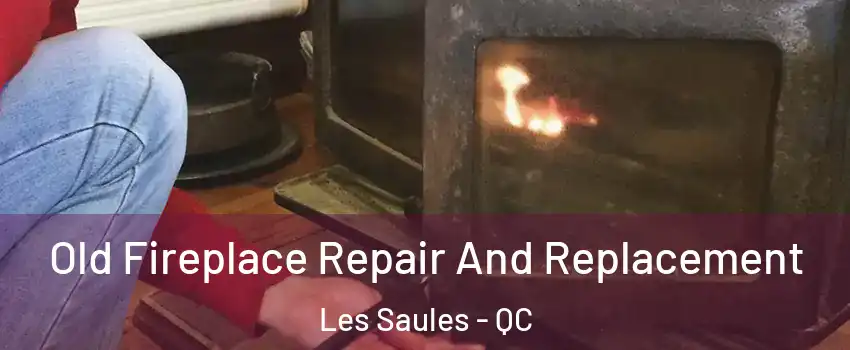  Old Fireplace Repair And Replacement Les Saules - QC