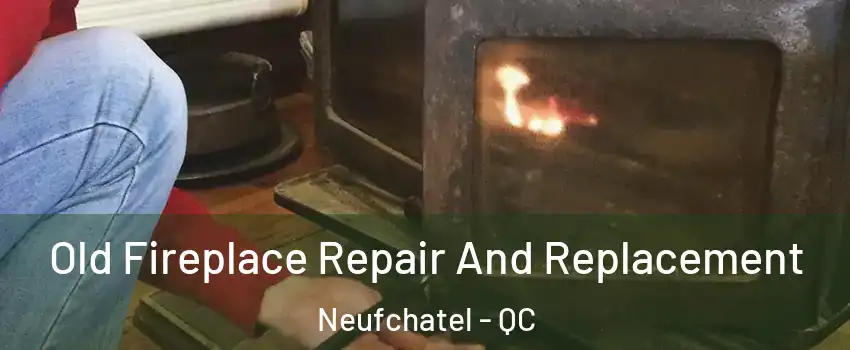  Old Fireplace Repair And Replacement Neufchatel - QC