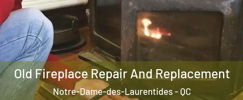  Old Fireplace Repair And Replacement Notre-Dame-des-Laurentides - QC