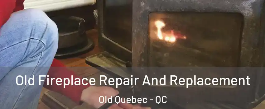  Old Fireplace Repair And Replacement Old Quebec - QC