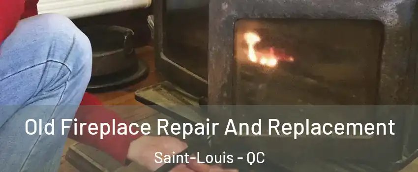 Old Fireplace Repair And Replacement Saint-Louis - QC
