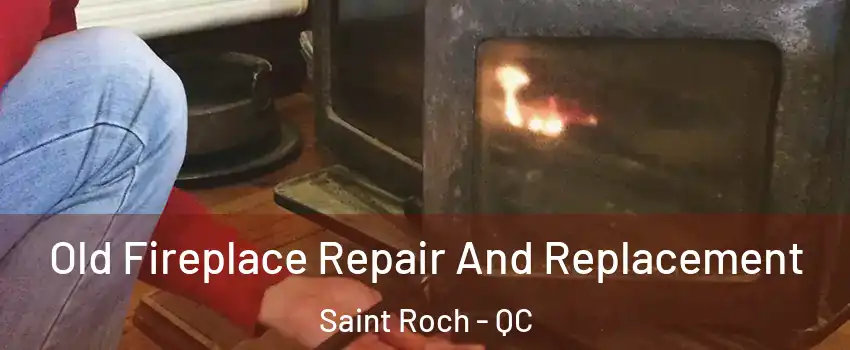  Old Fireplace Repair And Replacement Saint Roch - QC