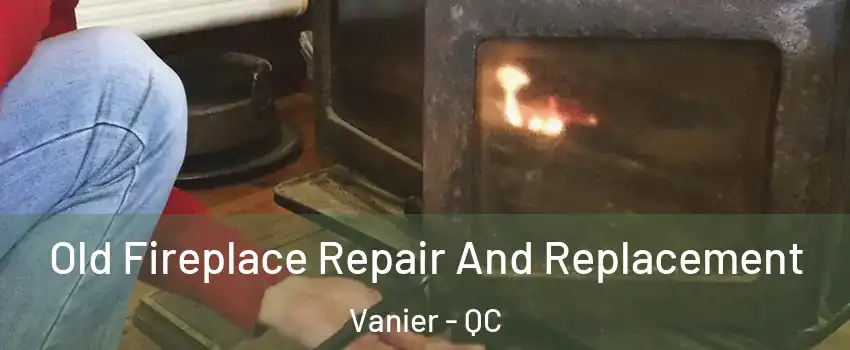  Old Fireplace Repair And Replacement Vanier - QC