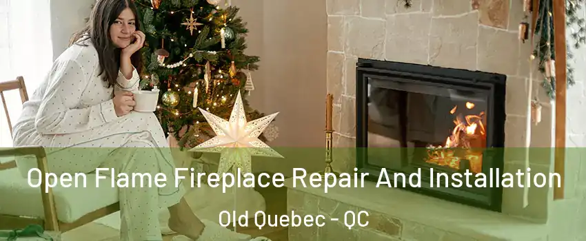  Open Flame Fireplace Repair And Installation Old Quebec - QC