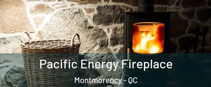 Pacific Energy Fireplace Montmorency - QC