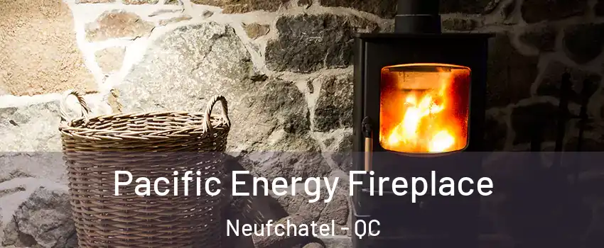  Pacific Energy Fireplace Neufchatel - QC