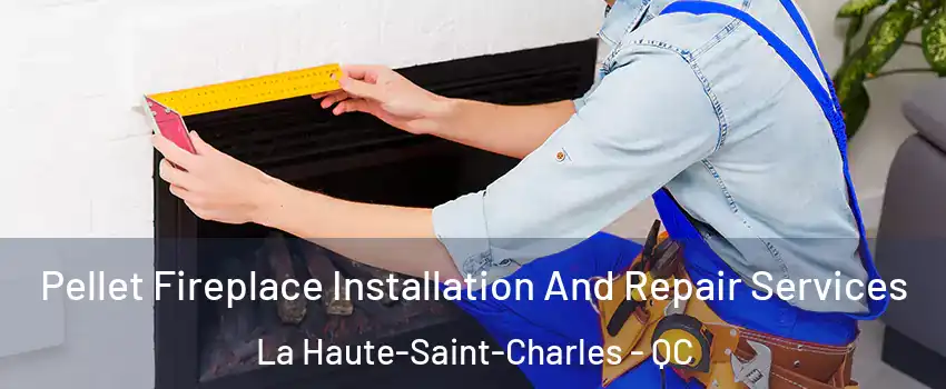  Pellet Fireplace Installation And Repair Services La Haute-Saint-Charles - QC