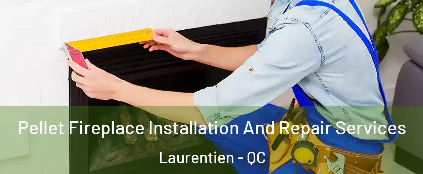  Pellet Fireplace Installation And Repair Services Laurentien - QC