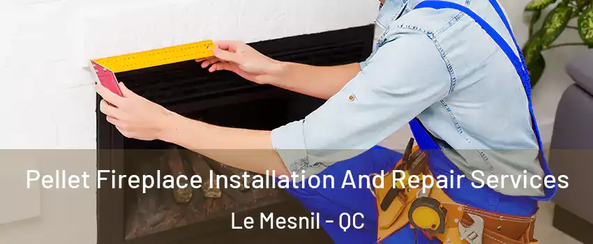  Pellet Fireplace Installation And Repair Services Le Mesnil - QC