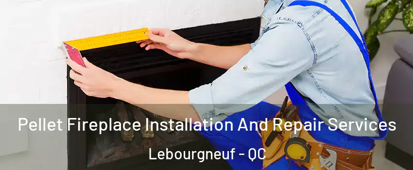  Pellet Fireplace Installation And Repair Services Lebourgneuf - QC