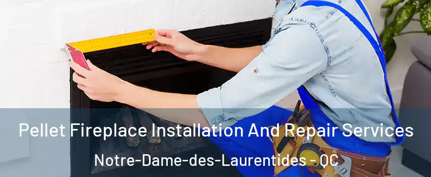  Pellet Fireplace Installation And Repair Services Notre-Dame-des-Laurentides - QC