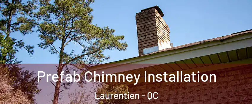  Prefab Chimney Installation Laurentien - QC