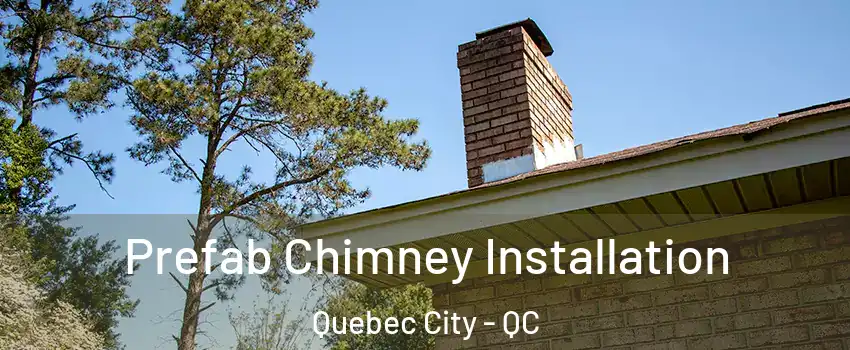  Prefab Chimney Installation Quebec City - QC
