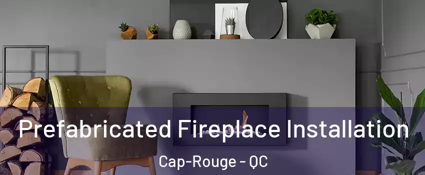  Prefabricated Fireplace Installation Cap-Rouge - QC