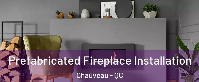  Prefabricated Fireplace Installation Chauveau - QC