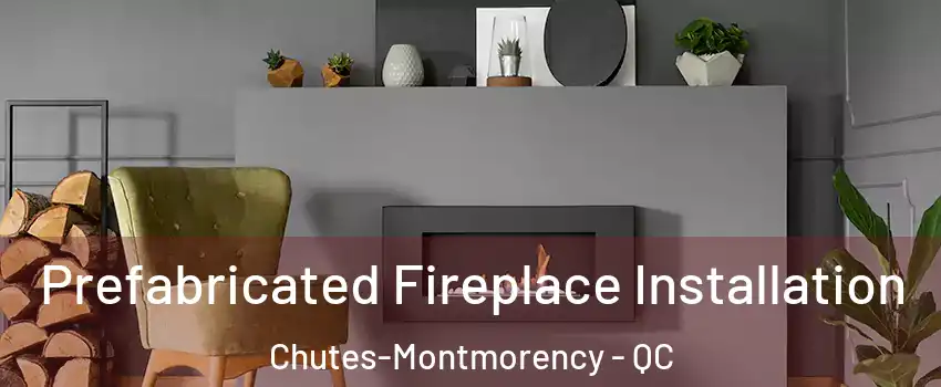  Prefabricated Fireplace Installation Chutes-Montmorency - QC