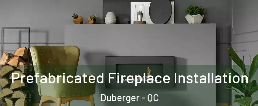  Prefabricated Fireplace Installation Duberger - QC
