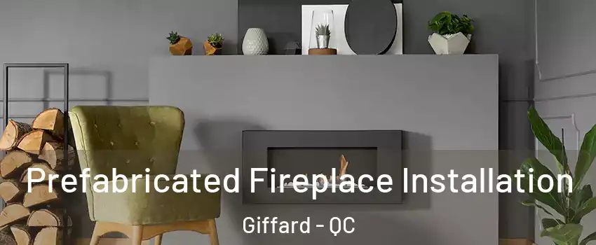  Prefabricated Fireplace Installation Giffard - QC