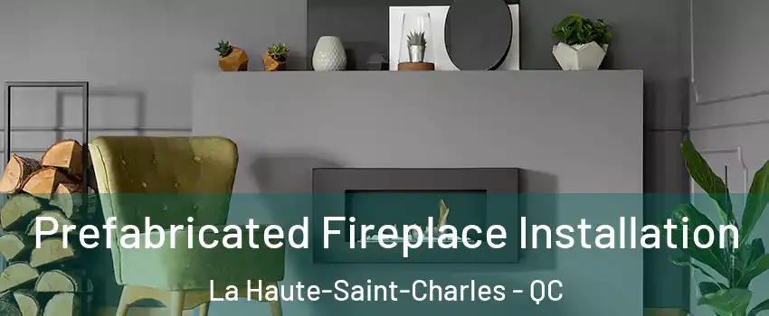  Prefabricated Fireplace Installation La Haute-Saint-Charles - QC