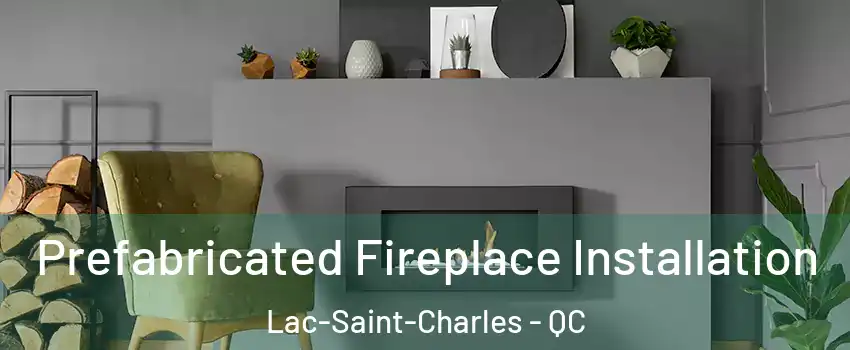  Prefabricated Fireplace Installation Lac-Saint-Charles - QC
