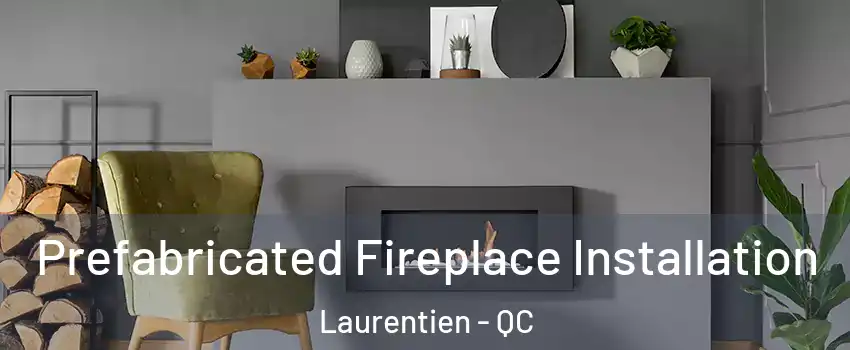 Prefabricated Fireplace Installation Laurentien - QC