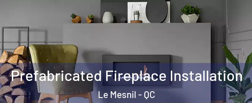  Prefabricated Fireplace Installation Le Mesnil - QC