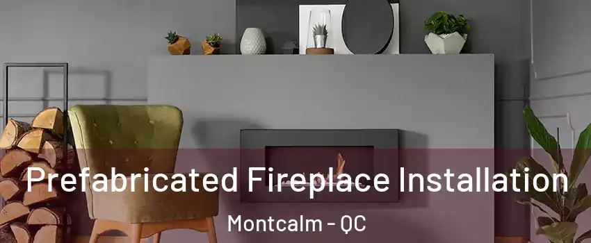 Prefabricated Fireplace Installation Montcalm - QC