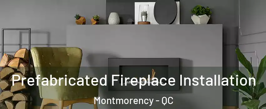  Prefabricated Fireplace Installation Montmorency - QC
