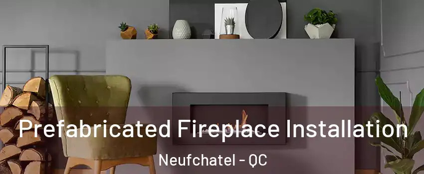  Prefabricated Fireplace Installation Neufchatel - QC