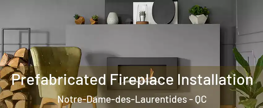  Prefabricated Fireplace Installation Notre-Dame-des-Laurentides - QC