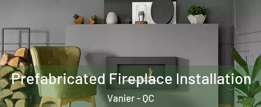  Prefabricated Fireplace Installation Vanier - QC