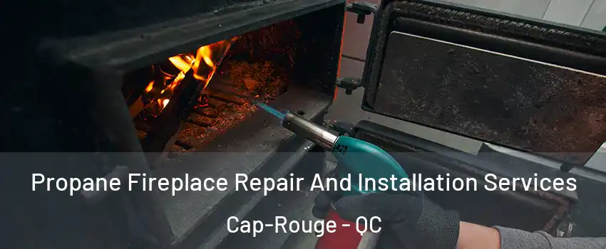  Propane Fireplace Repair And Installation Services Cap-Rouge - QC