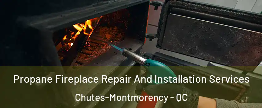  Propane Fireplace Repair And Installation Services Chutes-Montmorency - QC