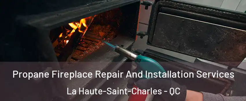  Propane Fireplace Repair And Installation Services La Haute-Saint-Charles - QC