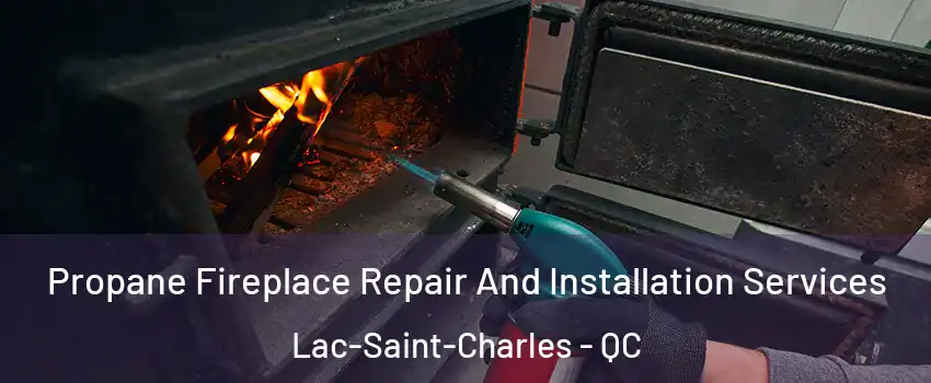  Propane Fireplace Repair And Installation Services Lac-Saint-Charles - QC