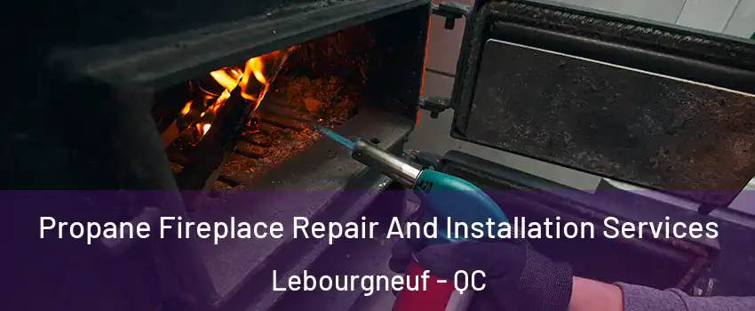  Propane Fireplace Repair And Installation Services Lebourgneuf - QC