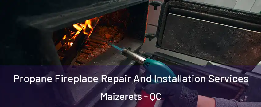  Propane Fireplace Repair And Installation Services Maizerets - QC