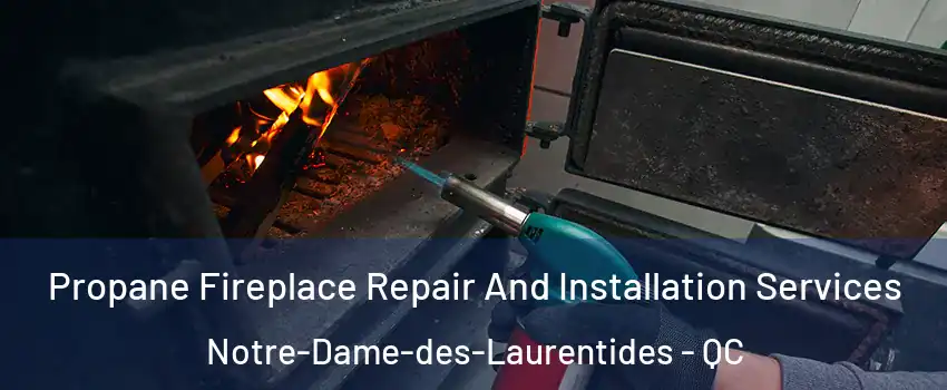 Propane Fireplace Repair And Installation Services Notre-Dame-des-Laurentides - QC