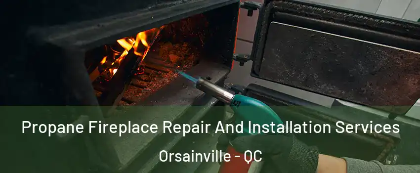  Propane Fireplace Repair And Installation Services Orsainville - QC