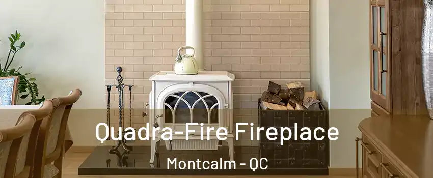  Quadra-Fire Fireplace Montcalm - QC