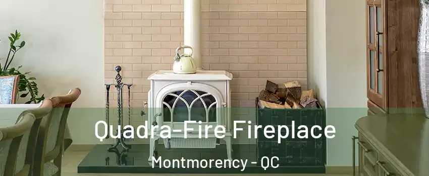 Quadra-Fire Fireplace Montmorency - QC