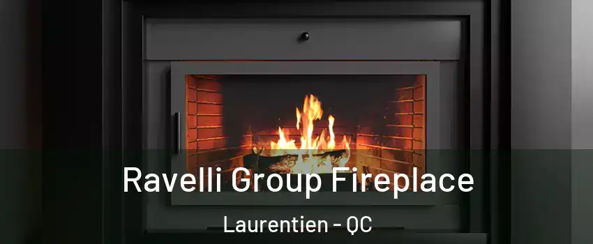  Ravelli Group Fireplace Laurentien - QC