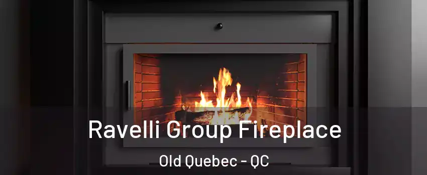  Ravelli Group Fireplace Old Quebec - QC