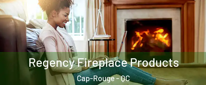  Regency Fireplace Products Cap-Rouge - QC