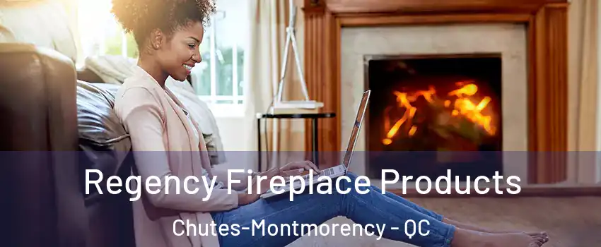  Regency Fireplace Products Chutes-Montmorency - QC